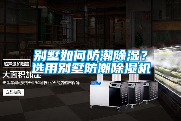 別墅如何防潮除濕？選用別墅防潮除濕機(jī)