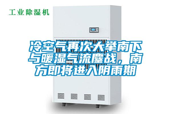 冷空氣再次大舉南下與暖濕氣流鏖戰(zhàn)，南方即將進入陰雨期