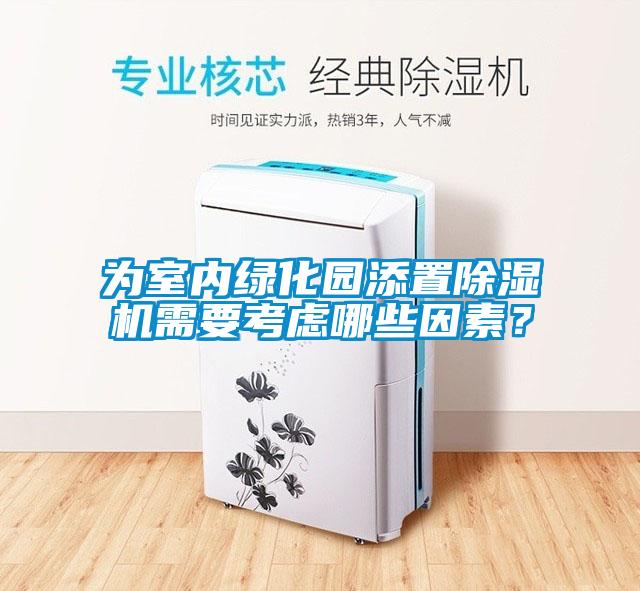 為室內(nèi)綠化園添置除濕機(jī)需要考慮哪些因素？