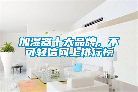 加濕器十大品牌，不可輕信網(wǎng)上排行榜