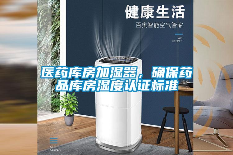 醫(yī)藥庫(kù)房加濕器，確保藥品庫(kù)房濕度認(rèn)證標(biāo)準(zhǔn)