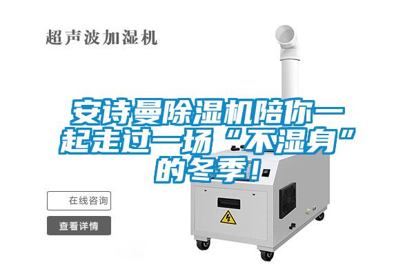 安詩曼除濕機(jī)陪你一起走過一場“不濕身”的冬季！