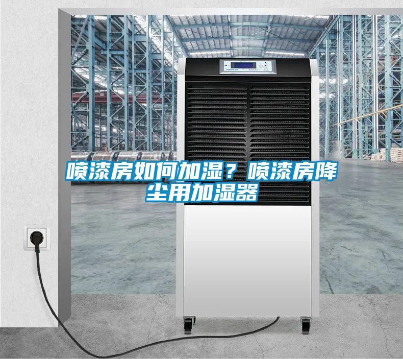 噴漆房如何加濕？噴漆房降塵用加濕器