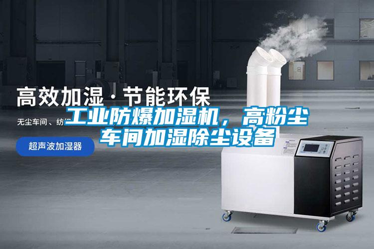 工業(yè)防爆加濕機，高粉塵車間加濕除塵設(shè)備