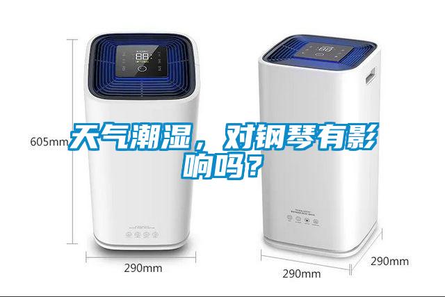 天氣潮濕，對鋼琴有影響嗎？