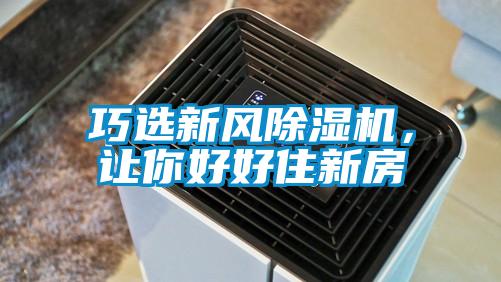 巧選新風(fēng)除濕機，讓你好好住新房