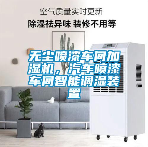 無塵噴漆車間加濕機，汽車噴漆車間智能調(diào)濕裝置