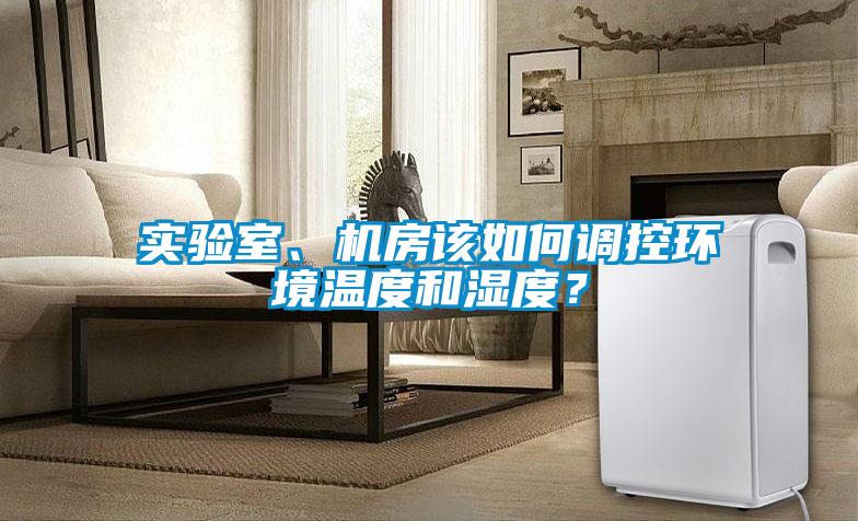 實驗室、機房該如何調(diào)控環(huán)境溫度和濕度？