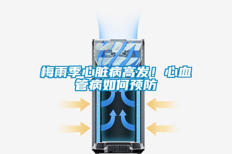 梅雨季心臟病高發(fā)！心血管病如何預(yù)防