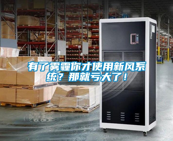 有了霧霾你才使用新風(fēng)系統(tǒng)？那就虧大了！