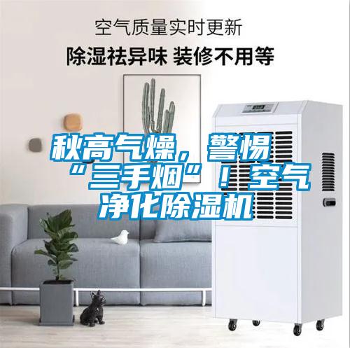 秋高氣燥，警惕“三手煙”！空氣凈化除濕機