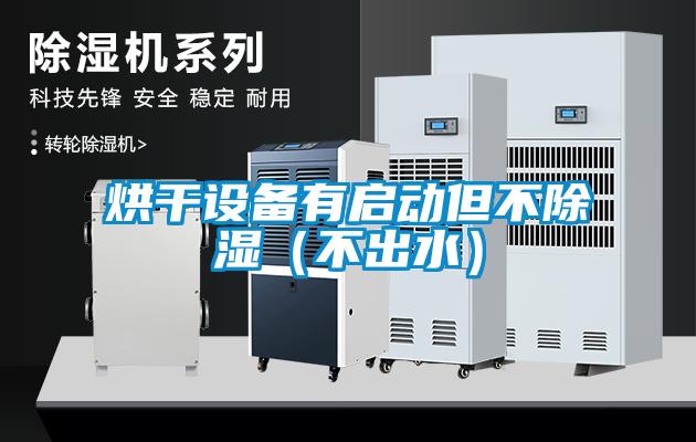 烘干設(shè)備有啟動但不除濕(不出水)