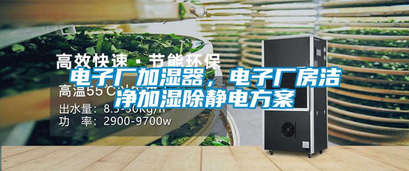 電子廠加濕器，電子廠房潔凈加濕除靜電方案