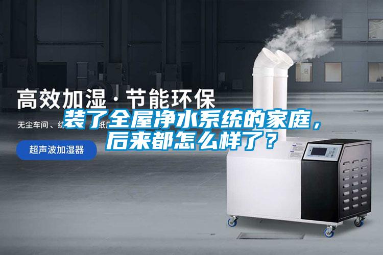 裝了全屋凈水系統(tǒng)的家庭，后來(lái)都怎么樣了？