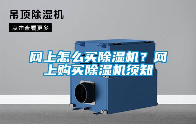 網(wǎng)上怎么買(mǎi)除濕機(jī)？網(wǎng)上購(gòu)買(mǎi)除濕機(jī)須知