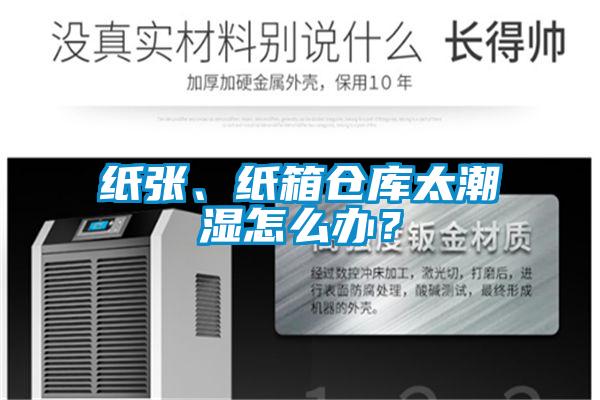 紙張、紙箱倉庫太潮濕怎么辦？