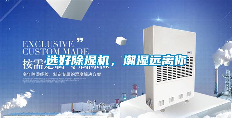 選好除濕機，潮濕遠(yuǎn)離你