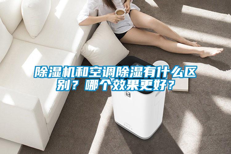 除濕機(jī)和空調(diào)除濕有什么區(qū)別？哪個(gè)效果更好？
