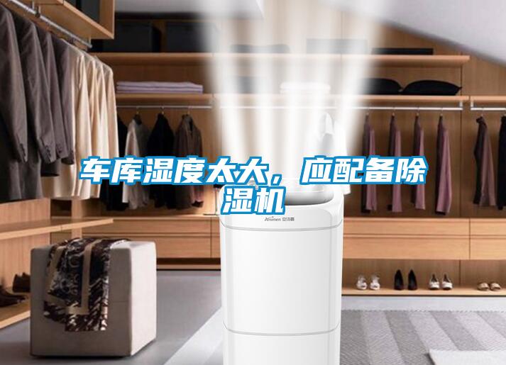 車庫濕度太大，應(yīng)配備除濕機