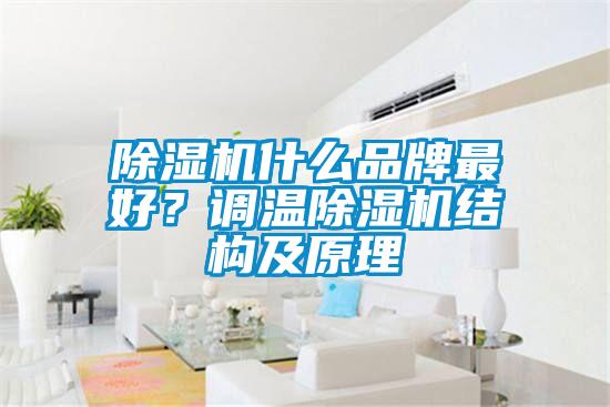 除濕機什么品牌最好？調(diào)溫除濕機結(jié)構(gòu)及原理