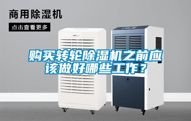 購(gòu)買轉(zhuǎn)輪除濕機(jī)之前應(yīng)該做好哪些工作？