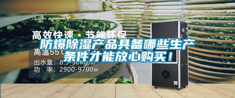 防爆除濕產(chǎn)品具備哪些生產(chǎn)條件才能放心購買！
