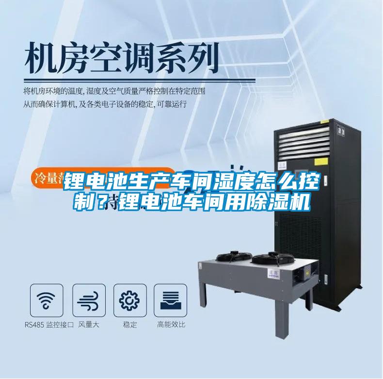 鋰電池生產(chǎn)車間濕度怎么控制？鋰電池車間用除濕機