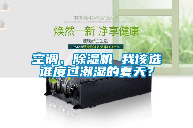 空調(diào)、除濕機(jī) 我該選誰度過潮濕的夏天？
