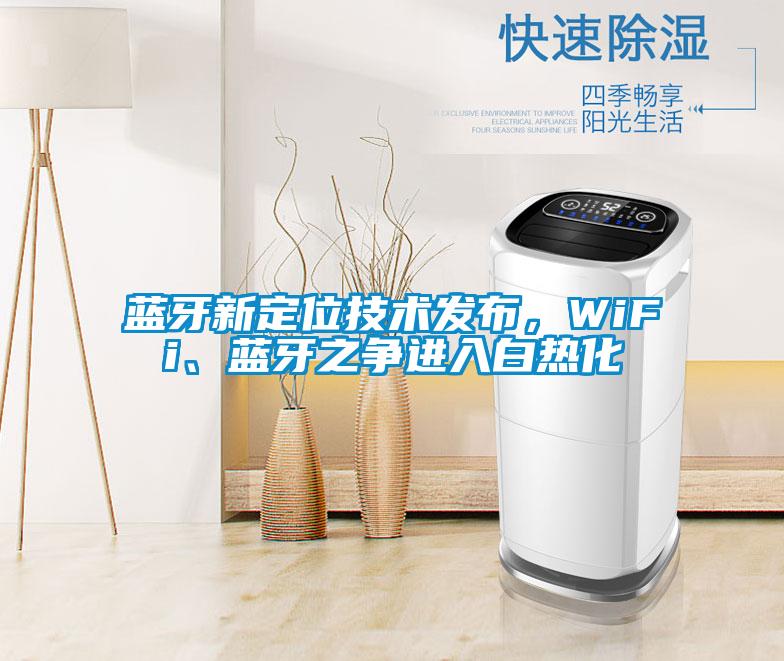 藍牙新定位技術(shù)發(fā)布，WiFi、藍牙之爭進入白熱化