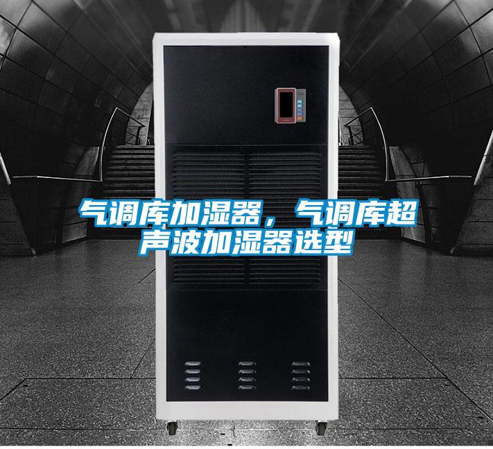 氣調(diào)庫加濕器，氣調(diào)庫超聲波加濕器選型