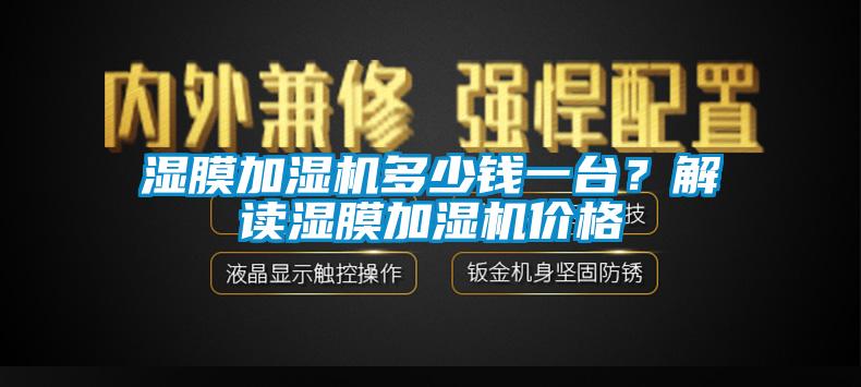 濕膜加濕機(jī)多少錢一臺(tái)？解讀濕膜加濕機(jī)價(jià)格
