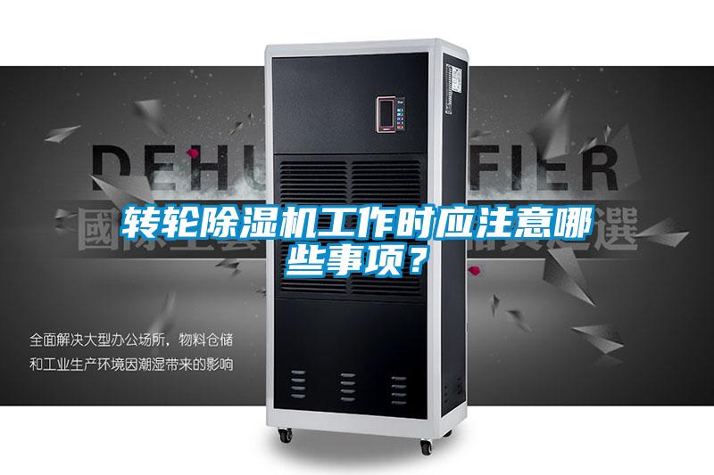 轉(zhuǎn)輪除濕機(jī)工作時(shí)應(yīng)注意哪些事項(xiàng)？