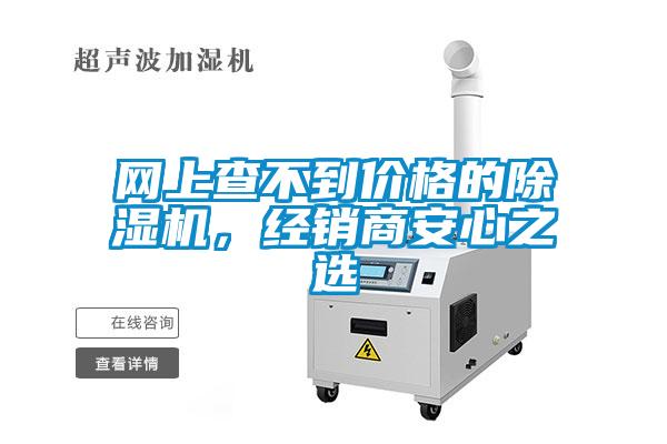 網(wǎng)上查不到價格的除濕機，經(jīng)銷商安心之選