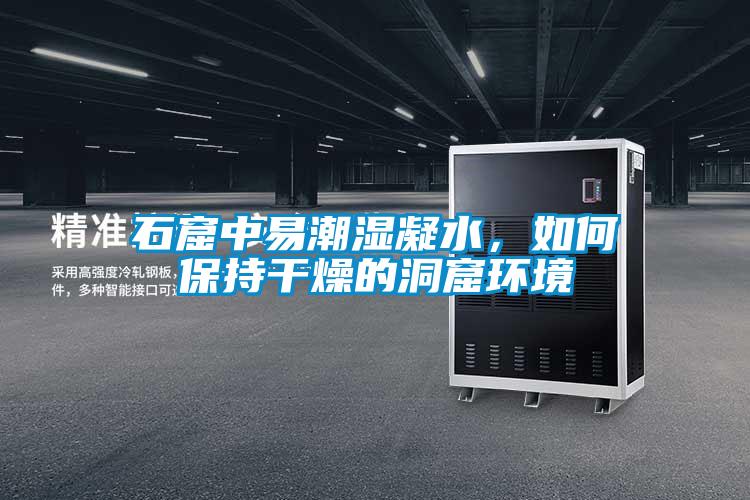 石窟中易潮濕凝水，如何保持干燥的洞窟環(huán)境