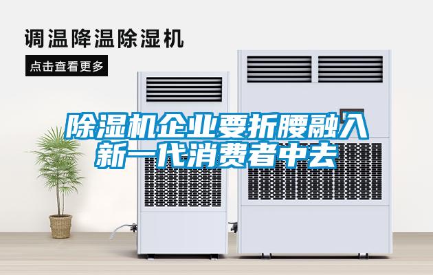 除濕機(jī)企業(yè)要折腰融入新一代消費者中去
