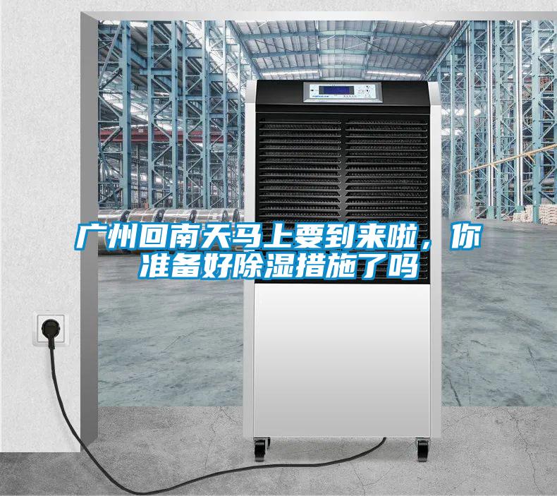 廣州回南天馬上要到來(lái)啦,你準(zhǔn)備好除濕措施了嗎