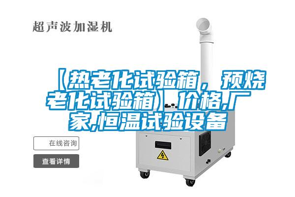 【熱老化試驗(yàn)箱，預(yù)燒老化試驗(yàn)箱】?jī)r(jià)格,廠家,恒溫試驗(yàn)設(shè)備
