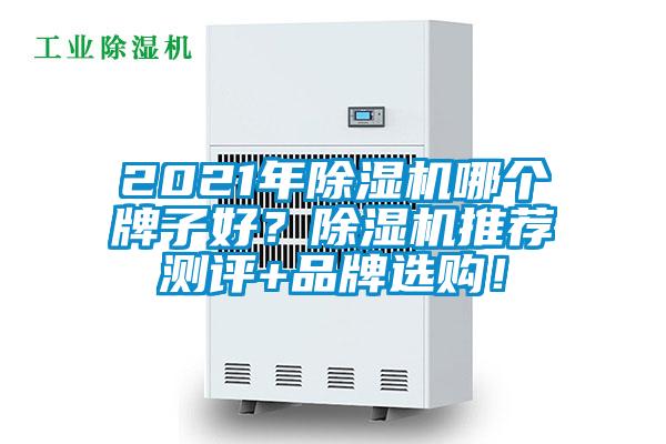 2021年除濕機(jī)哪個(gè)牌子好？除濕機(jī)推薦測(cè)評(píng)+品牌選購(gòu)！