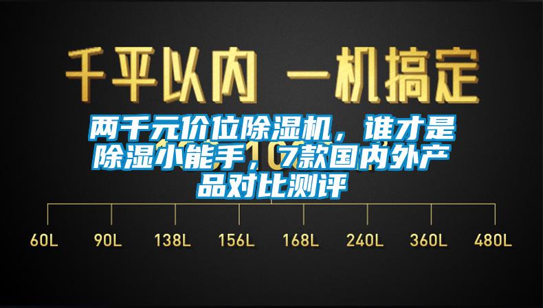 兩千元價(jià)位除濕機(jī)，誰才是除濕小能手，7款國內(nèi)外產(chǎn)品對(duì)比測(cè)評(píng)