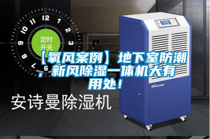 【氧風(fēng)案例】地下室防潮，新風(fēng)除濕一體機(jī)大有用處！