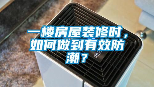 一樓房屋裝修時(shí)，如何做到有效防潮？