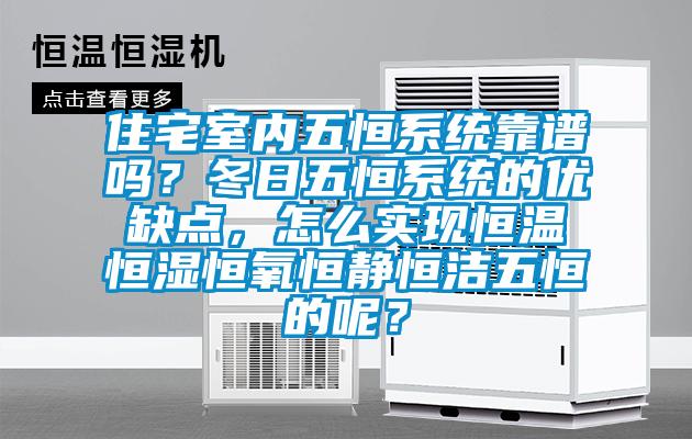 住宅室內(nèi)五恒系統(tǒng)靠譜嗎？冬日五恒系統(tǒng)的優(yōu)缺點，怎么實現(xiàn)恒溫恒濕恒氧恒靜恒潔五恒的呢？