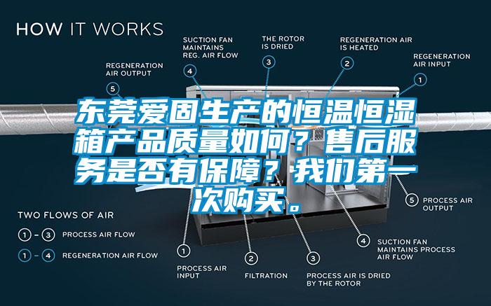 東莞愛固生產(chǎn)的恒溫恒濕箱產(chǎn)品質(zhì)量如何？售后服務(wù)是否有保障？我們第一次購買。