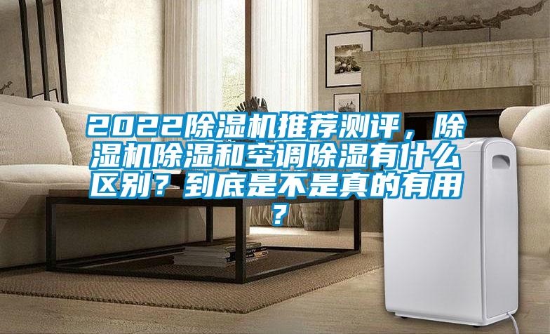 2022除濕機推薦測評，除濕機除濕和空調(diào)除濕有什么區(qū)別？到底是不是真的有用？