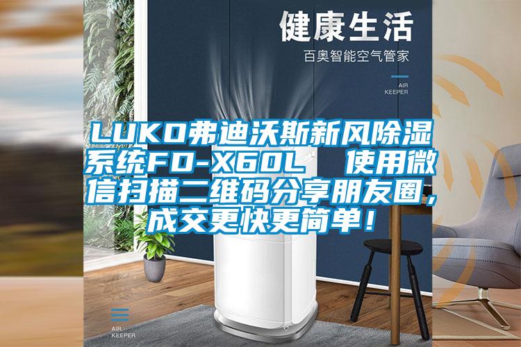 LUKO弗迪沃斯新風(fēng)除濕系統(tǒng)FD-X60L  使用微信掃描二維碼分享朋友圈，成交更快更簡單！