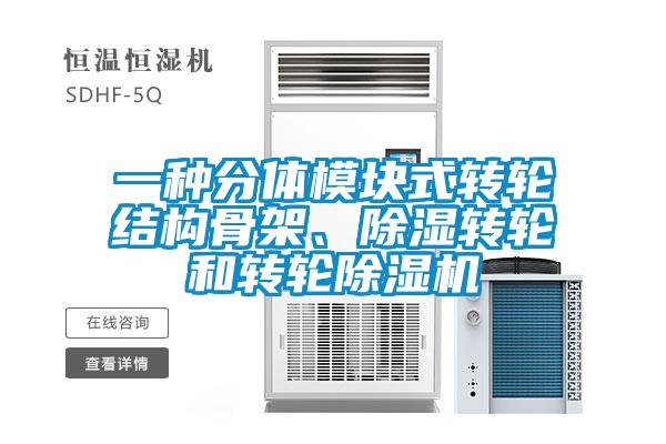 一種分體模塊式轉(zhuǎn)輪結(jié)構(gòu)骨架、除濕轉(zhuǎn)輪和轉(zhuǎn)輪除濕機