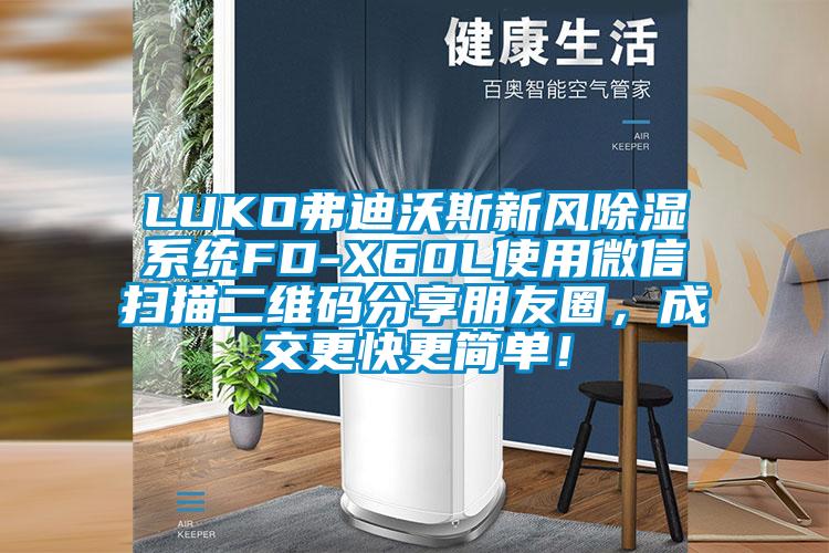 LUKO弗迪沃斯新風(fēng)除濕系統(tǒng)FD-X60L使用微信掃描二維碼分享朋友圈，成交更快更簡單！