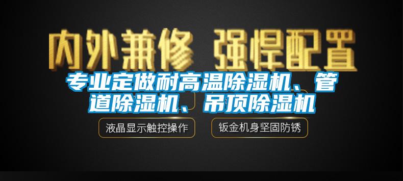 專業(yè)定做耐高溫除濕機、管道除濕機、吊頂除濕機