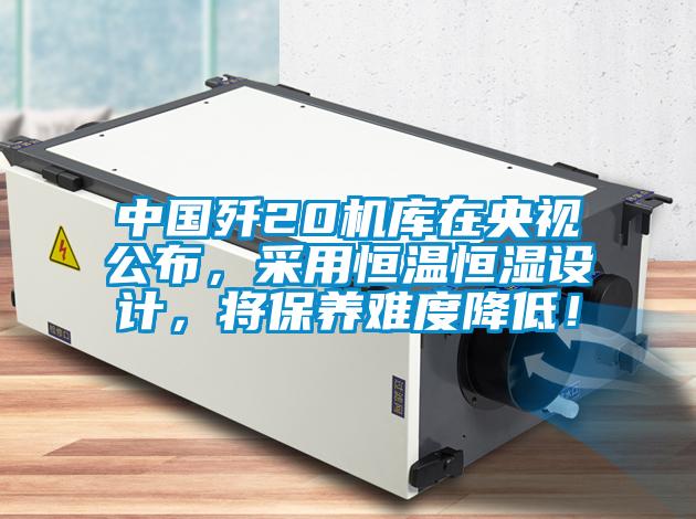 中國殲20機庫在央視公布，采用恒溫恒濕設計，將保養(yǎng)難度降低！