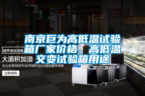 南京巨為高低溫試驗箱廠家價格、高低溫交變試驗箱用途